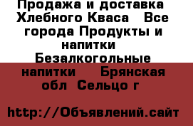 Продажа и доставка  Хлебного Кваса - Все города Продукты и напитки » Безалкогольные напитки   . Брянская обл.,Сельцо г.